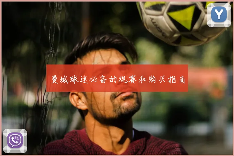 曼城球迷必备的观赛和购买指南