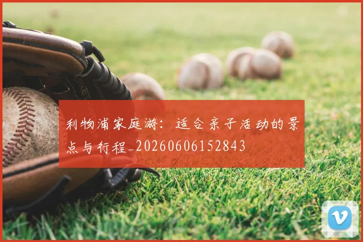 利物浦家庭游：适合亲子活动的景点与行程_20260606152843