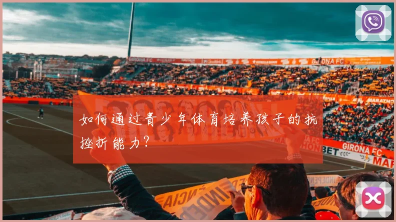 如何通过青少年体育培养孩子的抗挫折能力?