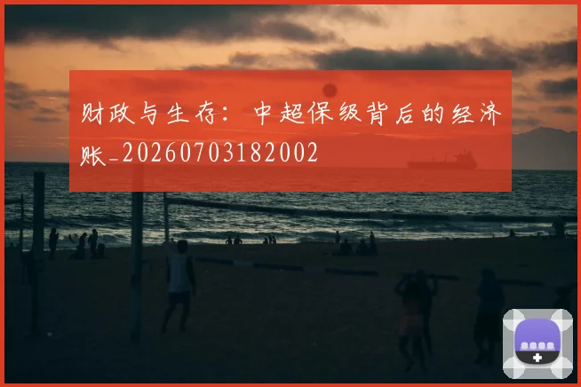 财政与生存：中超保级背后的经济账_20260703182002