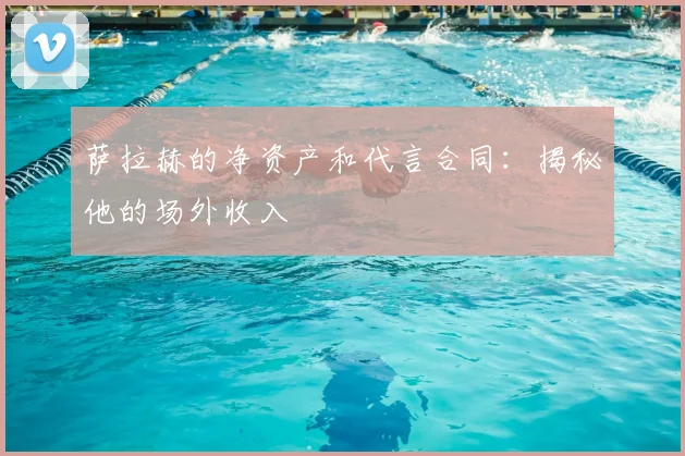 萨拉赫的净资产和代言合同:揭秘他的场外收入